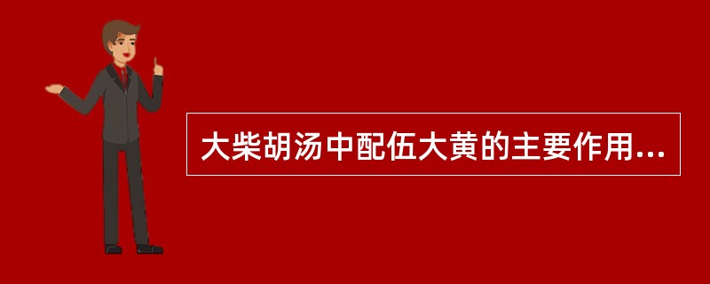 大柴胡汤中配伍大黄的主要作用是（）