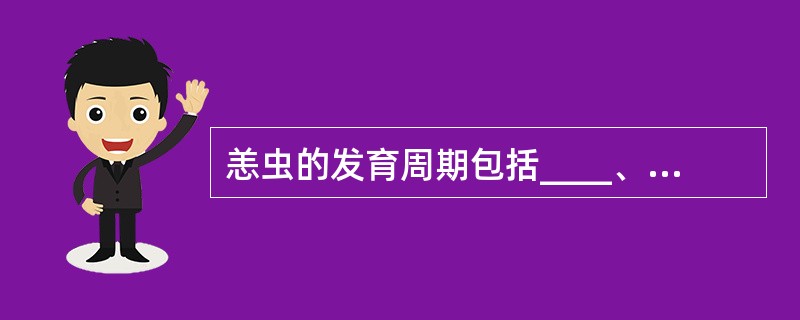 恙虫的发育周期包括____、____、____及成虫，其中只有____为寄生性。