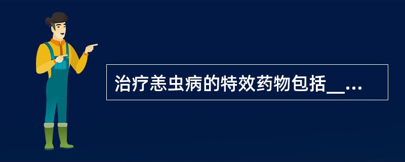 治疗恙虫病的特效药物包括_____和_______。