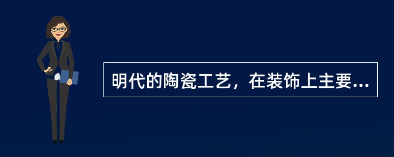 明代的陶瓷工艺，在装饰上主要有青花、（）两大类。