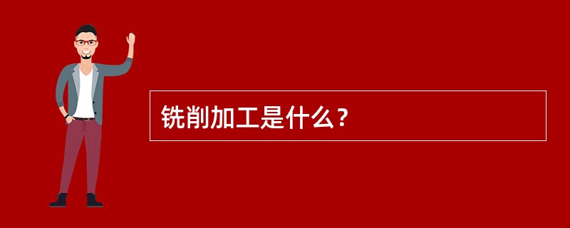 铣削加工是什么？