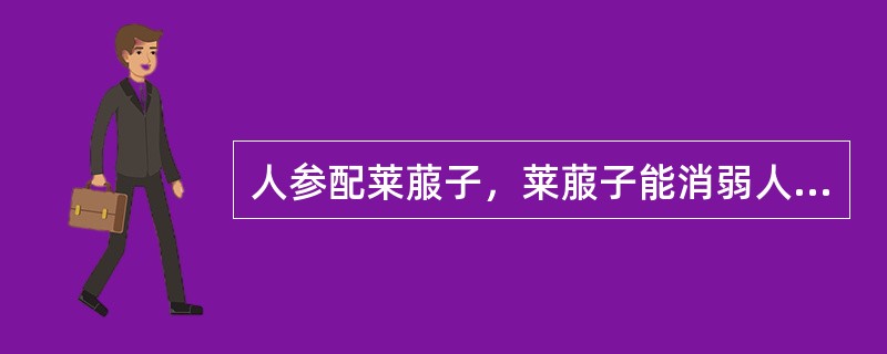 人参配莱菔子，莱菔子能消弱人参的补气功效，这种配伍关系属于的是（）