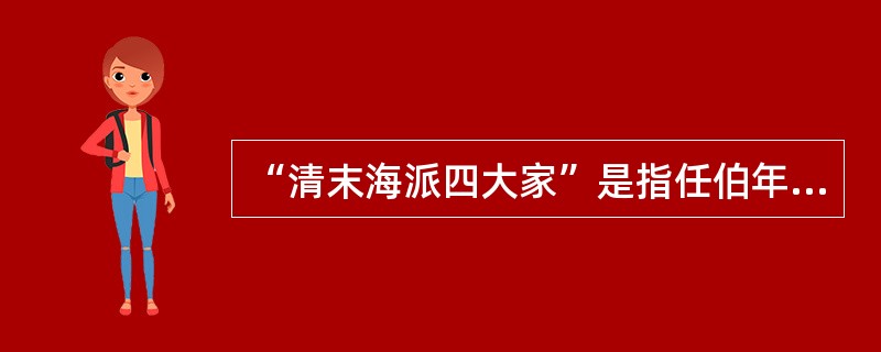 “清末海派四大家”是指任伯年、赵之谦、虚谷以及（）。