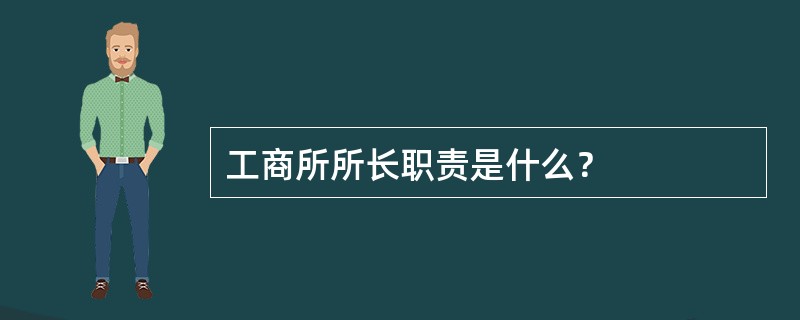 工商所所长职责是什么？