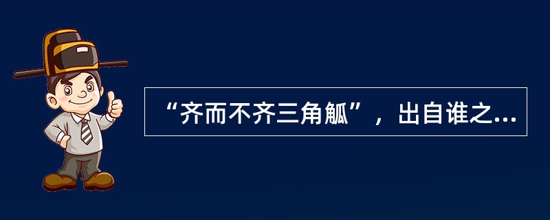 “齐而不齐三角觚”，出自谁之口（）