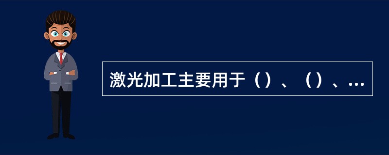 激光加工主要用于（）、（）、（）以及（）等。