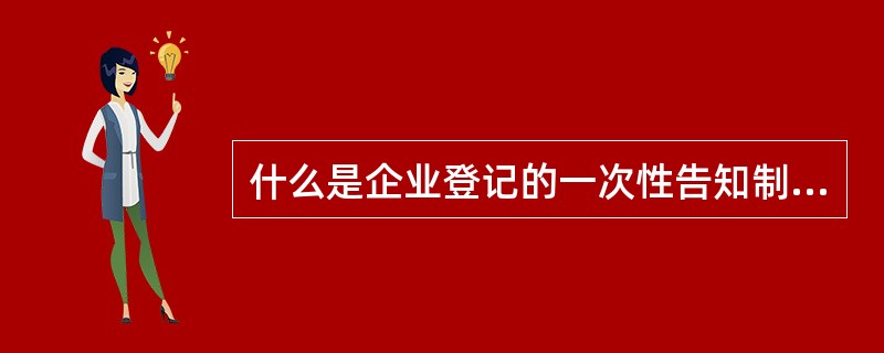 什么是企业登记的一次性告知制度？（注册登记岗位）