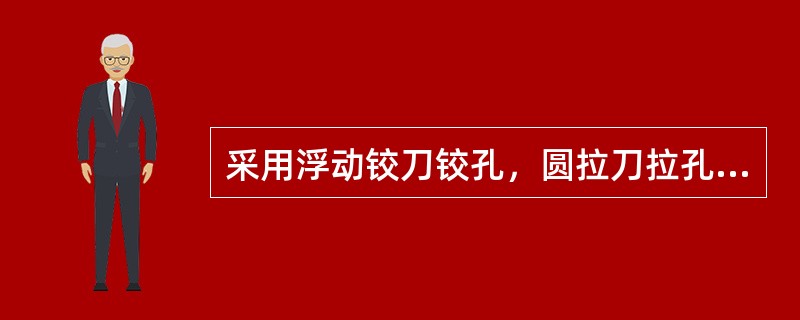 采用浮动铰刀铰孔，圆拉刀拉孔以及用无心磨床磨削外圆表面等，都是以加工表面本身作为