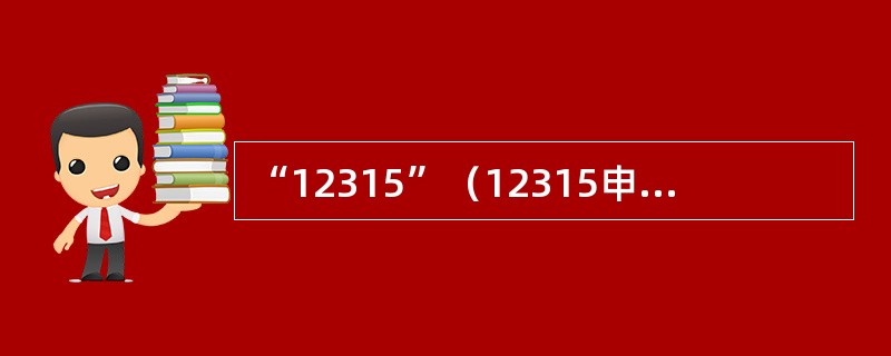 “12315”（12315申（投）诉、举报受理岗位）系统在全国工商系统内率先实现