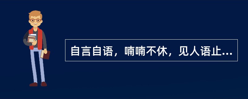 自言自语，喃喃不休，见人语止，首尾不续为（）