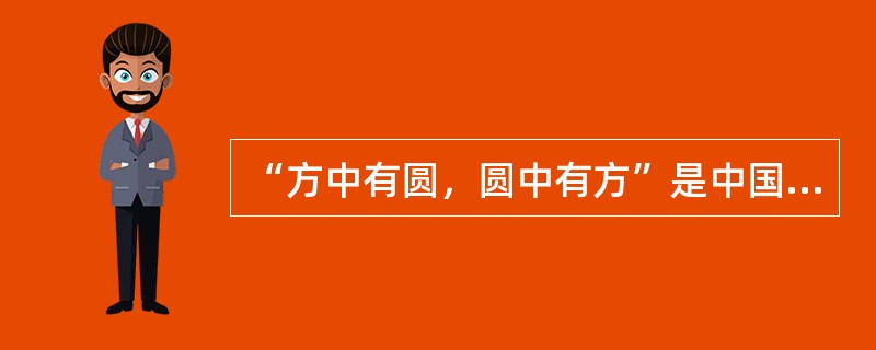 “方中有圆，圆中有方”是中国人对下面哪一项的要求（）。