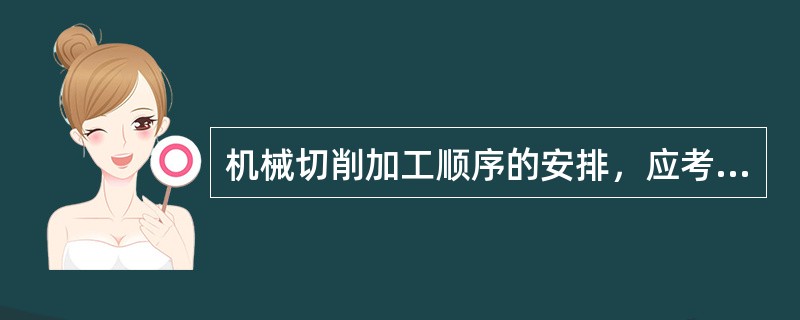 机械切削加工顺序的安排，应考虑以下几个原则：1）（）；2）（）；3）（）；4）（