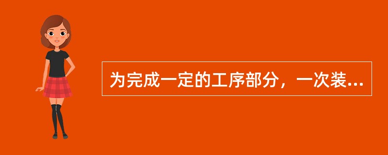 为完成一定的工序部分，一次装夹工件后，工件与夹具或设备的可动部分所占据的每一位置