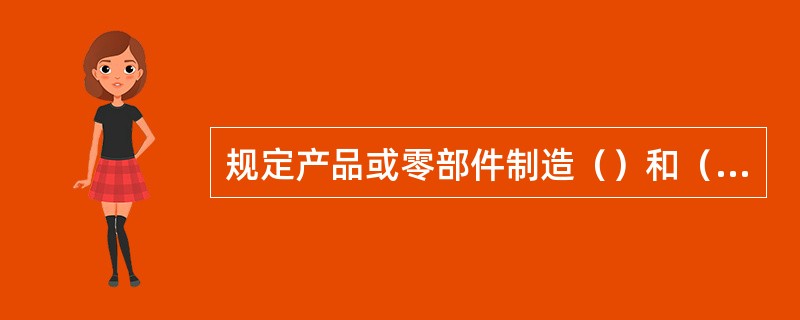 规定产品或零部件制造（）和（）等的工艺文件称为工艺规程。