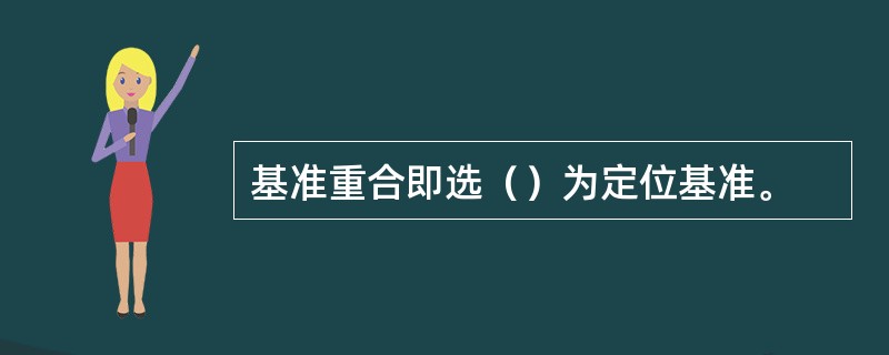 基准重合即选（）为定位基准。