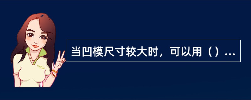 当凹模尺寸较大时，可以用（）方法去除型孔内部的余料。