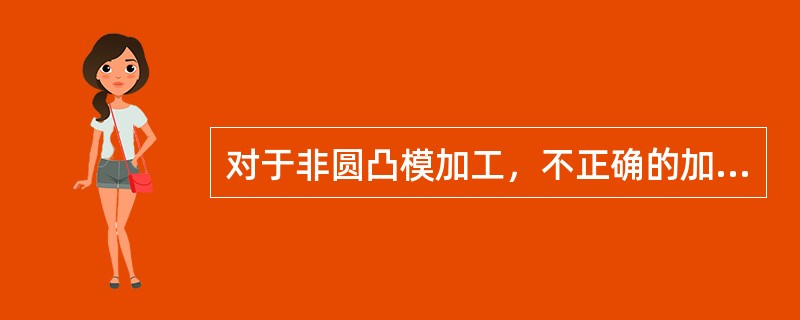 对于非圆凸模加工，不正确的加工方法是（）