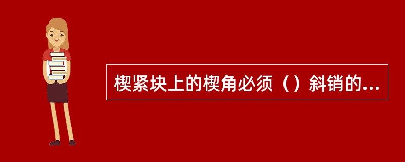 楔紧块上的楔角必须（）斜销的安装角