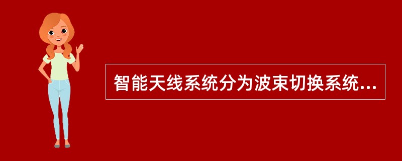 智能天线系统分为波束切换系统和自适应天线系统，TD-SCDMA系统中通常采用波束