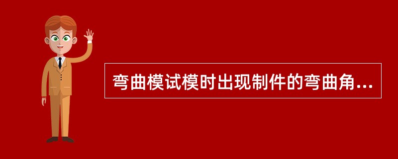 弯曲模试模时出现制件的弯曲角度不够的缺陷，找出其产生的原因以及调整方法。