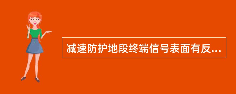 减速防护地段终端信号表面有反光材料的绿色圆牌。在单线区段，司机应看线路（）减速信