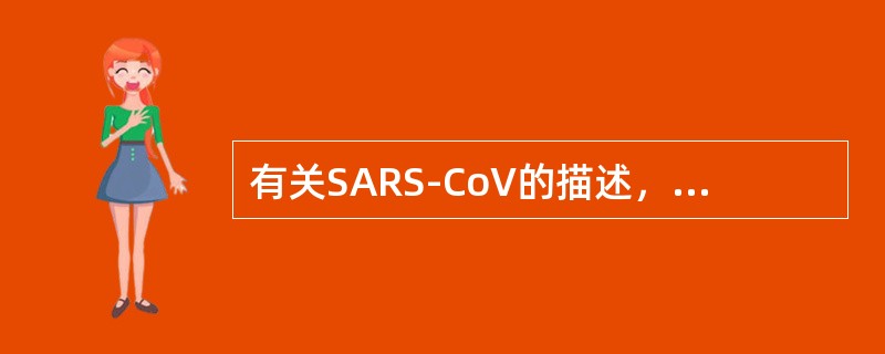 有关SARS-CoV的描述，正确的是（）