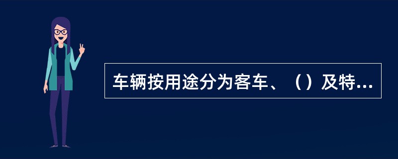 车辆按用途分为客车、（）及特种用途车（如试验车、发电车、轨道检查车、检衡车等）。