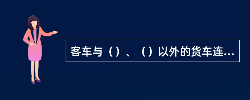 客车与（）、（）以外的货车连挂时，不得与货车有人力制动机端连挂。