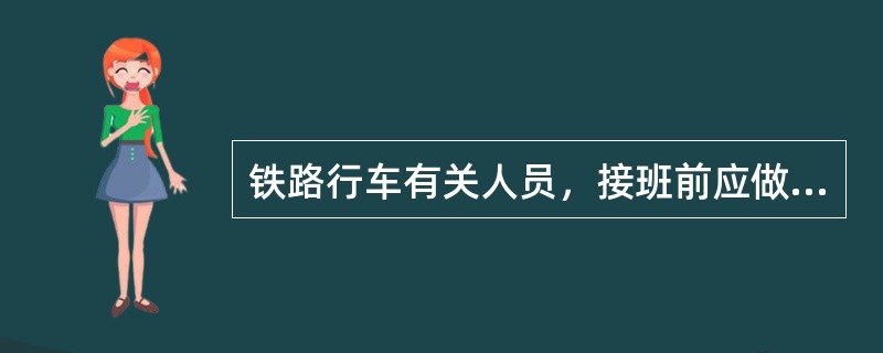铁路行车有关人员，接班前应做到哪些？