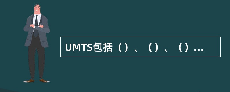 UMTS包括（）、（）、（）三个子网。