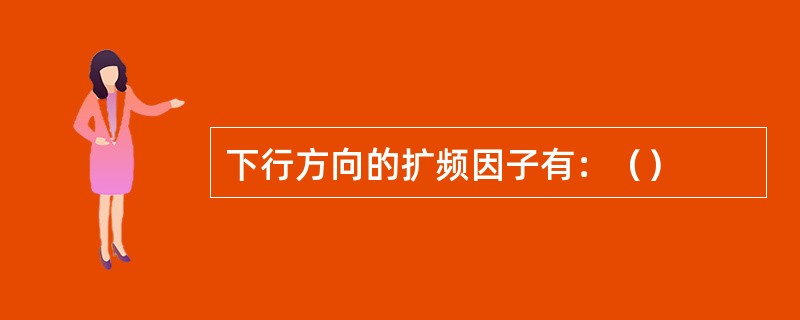 下行方向的扩频因子有：（）