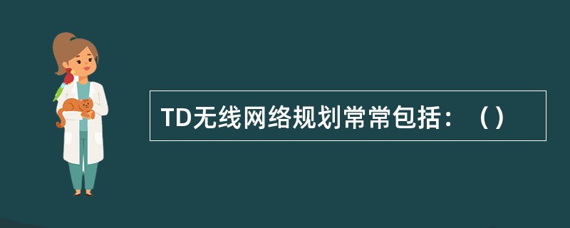 TD无线网络规划常常包括：（）