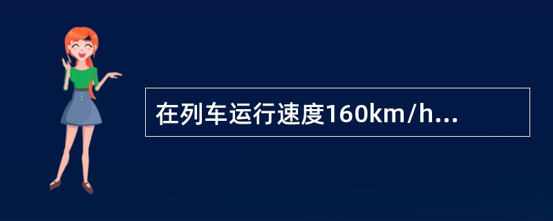 在列车运行速度160km/h及以上区段，列车通过前（）分钟，在本线及邻线（线间距