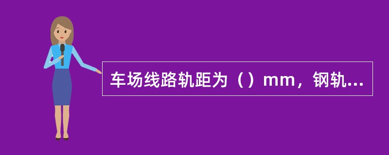 车场线路轨距为（）mm，钢轨型号为50kg/m。