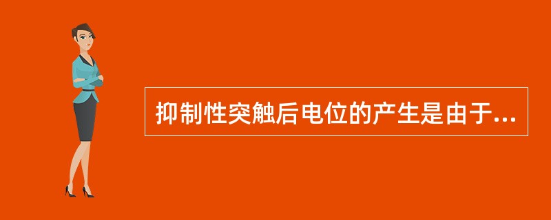 抑制性突触后电位的产生是由于突触后膜对下列哪种离子通透性增加所致（）