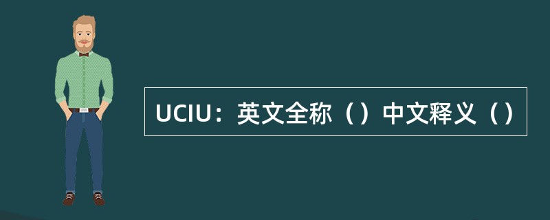 UCIU：英文全称（）中文释义（）