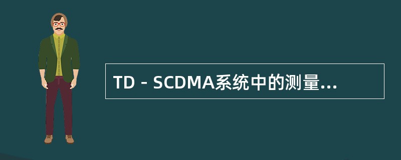 TD－SCDMA系统中的测量内容主要包括那几个方面（）