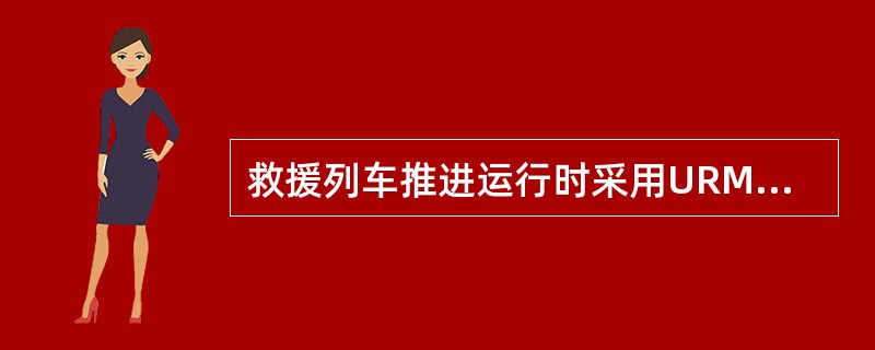 救援列车推进运行时采用URM模式驾驶，限速（）km/h，