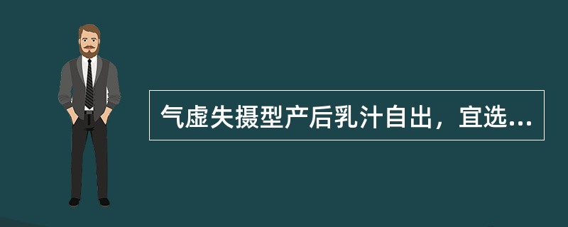 气虚失摄型产后乳汁自出，宜选用的最佳方剂为（）