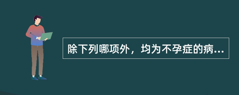 除下列哪项外，均为不孕症的病因（）