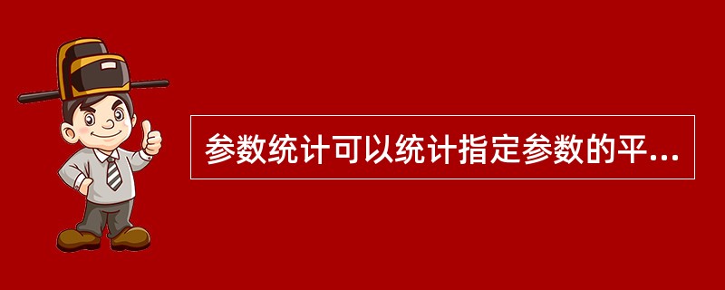 参数统计可以统计指定参数的平均值、最大值、最小值、方差、均方差、个数，用户还可以