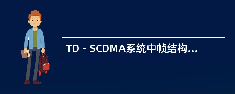 TD－SCDMA系统中帧结构是怎样的？