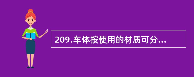 209.车体按使用的材质可分为（）、耐侯钢车体和不锈钢车体。按制造工艺又可分为焊