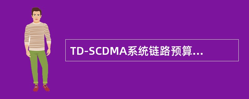 TD-SCDMA系统链路预算中一条完整的链路，不管是上行链路还是下行链路，都包含