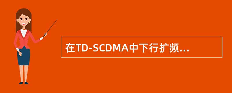 在TD-SCDMA中下行扩频因子为：（）、（）