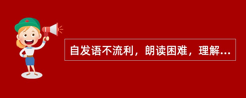 自发语不流利，朗读困难，理解可，书写形态破坏，语法错误，属于何种类型的失语（）