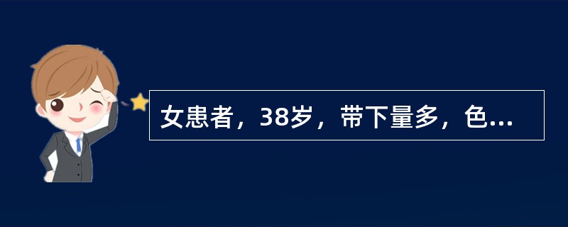 女患者，38岁，带下量多，色白质粘，倦怠乏力，纳少便溏，舌淡，苔薄白，脉缓。中医