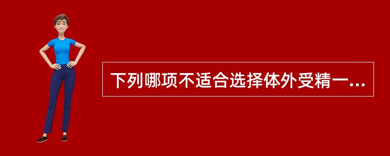 下列哪项不适合选择体外受精一胚胎移植（）