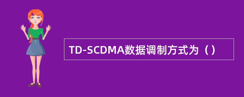 TD-SCDMA数据调制方式为（）