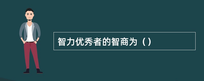 智力优秀者的智商为（）